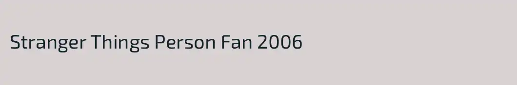 Stranger Things Person Fan 2006